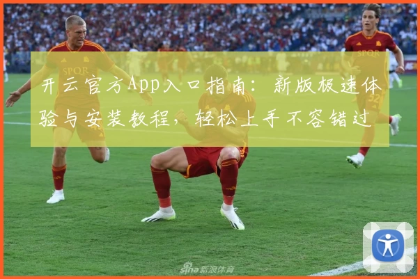 开云官方App入口指南：新版极速体验与安装教程，轻松上手不容错过