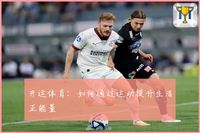 开运体育：如何通过运动提升生活正能量