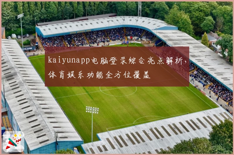 kaiyunapp电脑登录综合亮点解析，体育娱乐功能全方位覆盖