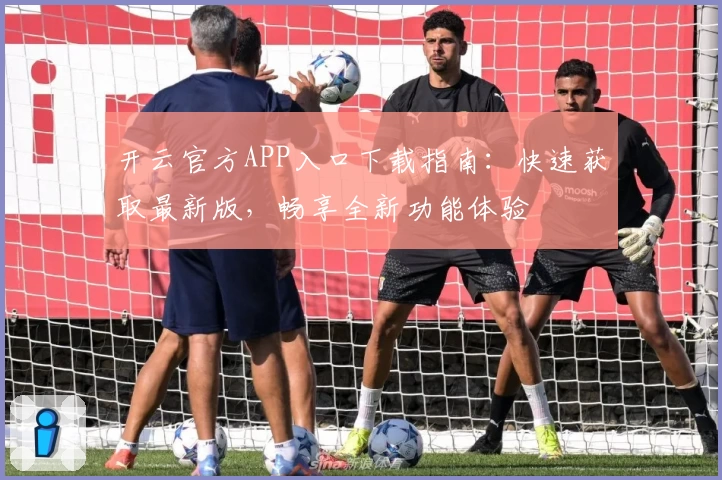 开云官方APP入口下载指南：快速获取最新版，畅享全新功能体验