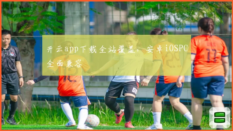 开云app下载全站覆盖，安卓iOSPC全面兼容